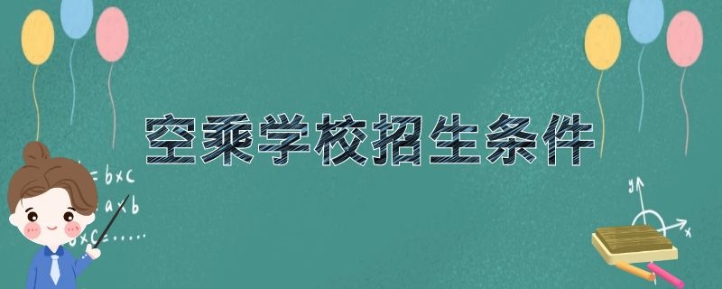 空乘學(xué)校招生條件 2021年空乘院校招生要求是什么？