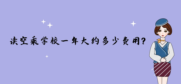 讀空乘學(xué)校一年大約多少費(fèi)用？