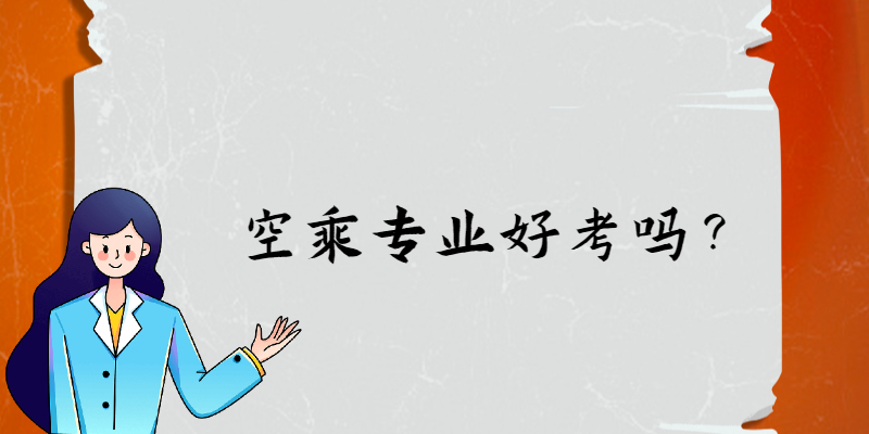 空乘專業(yè)好考嗎？