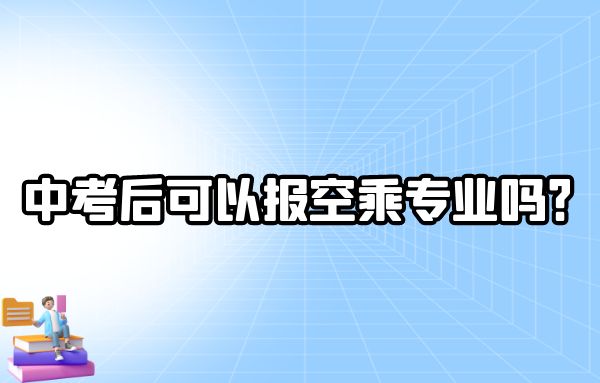 中考后可以報(bào)空乘專業(yè)嗎？