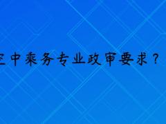 報(bào)考空乘專業(yè)政審是什么要求？