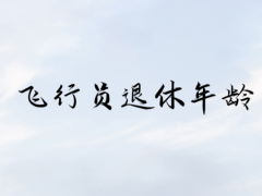 飛行員什么時(shí)候退休？飛行員退休年齡