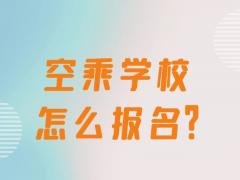 空乘學(xué)校怎么報(bào)名？