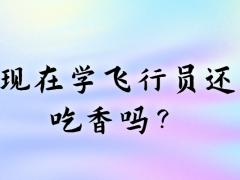 現(xiàn)在學(xué)飛行員還吃香嗎？